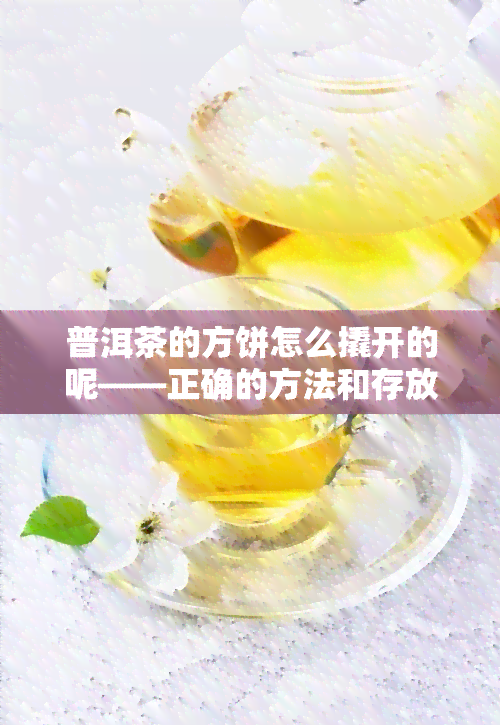 普洱茶的方饼怎么撬开的呢——正确的方法和存放