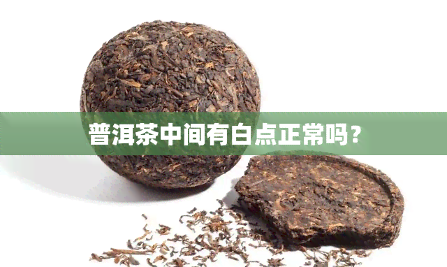 普洱茶中间有白点正常吗？