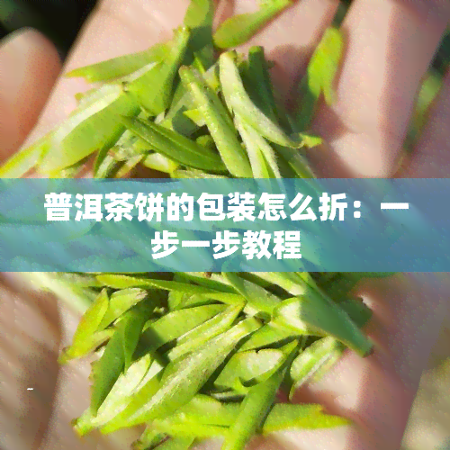 普洱茶饼的包装怎么折：一步一步教程