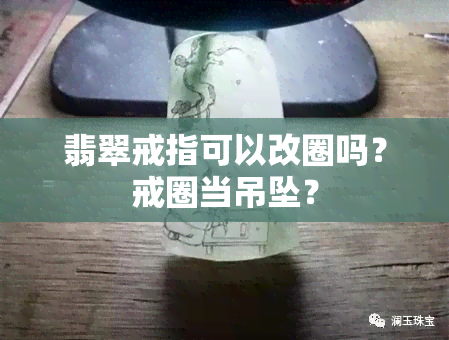 翡翠戒指可以改圈吗？戒圈当吊坠？