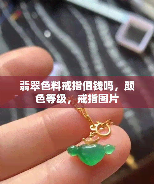 翡翠色料戒指值钱吗，颜色等级，戒指图片