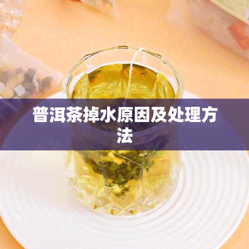 普洱茶掉水原因及处理方法