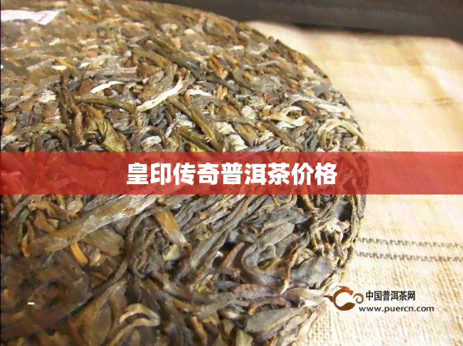 皇印传奇普洱茶价格