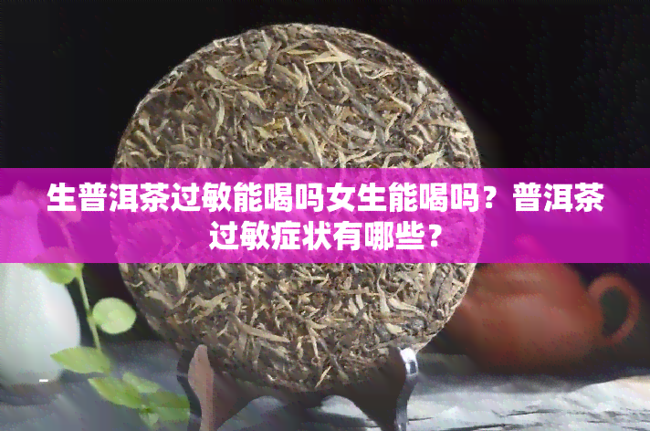 生普洱茶过敏能喝吗女生能喝吗？普洱茶过敏症状有哪些？