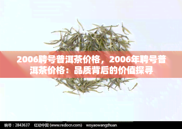 2006聘号普洱茶价格，2006年聘号普洱茶价格：品质背后的价值探寻