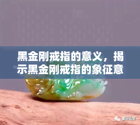 黑金刚戒指的意义，揭示黑金刚戒指的象征意义