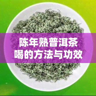 陈年熟普洱茶喝的方法与功效