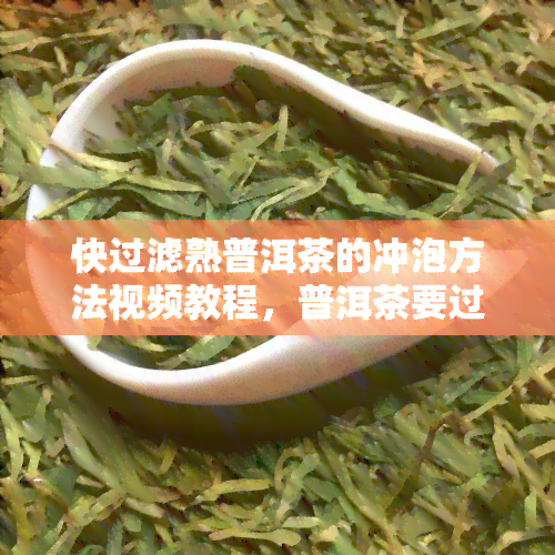 快过滤熟普洱茶的冲泡方法视频教程，普洱茶要过滤吗？