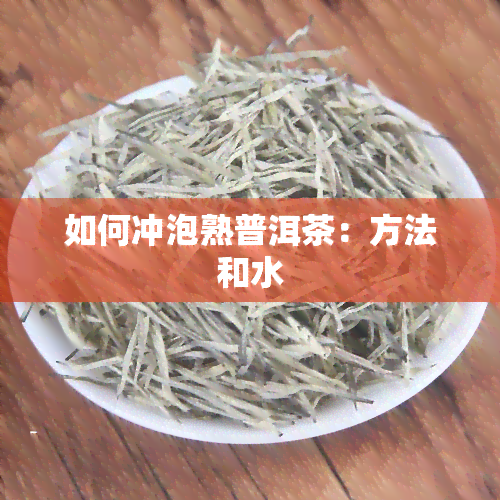 如何冲泡熟普洱茶：方法和水