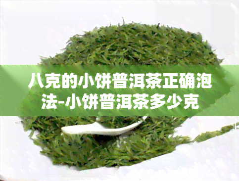 八克的小饼普洱茶正确泡法-小饼普洱茶多少克