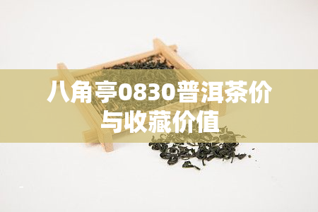 八角亭0830普洱茶价与收藏价值