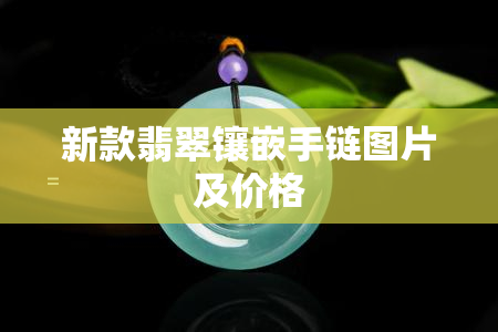 新款翡翠镶嵌手链图片及价格