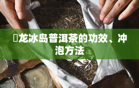 犇龙冰岛普洱茶的功效、冲泡方法