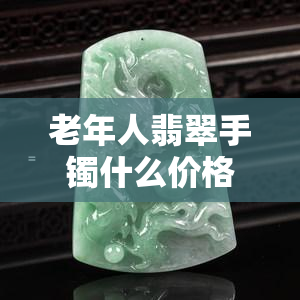 老年人翡翠手镯什么价格及图片