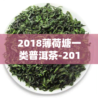 2018薄荷塘一类普洱茶-2019薄荷塘普洱茶价格