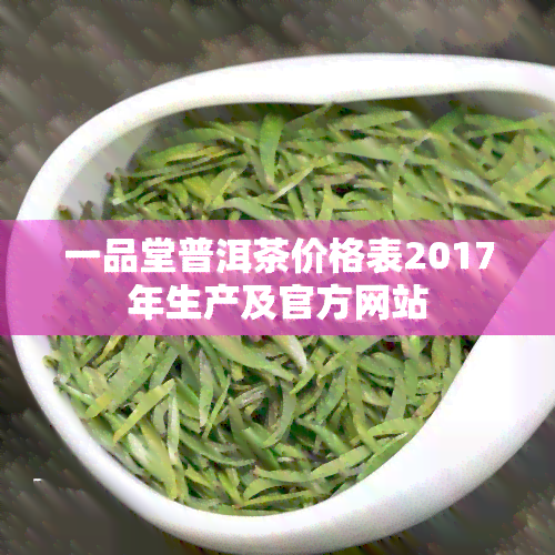 一品堂普洱茶价格表2017年生产及官方网站