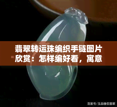 翡翠转运珠编织手链图片欣赏：怎样编好看，寓意，怎么戴，吊坠价格