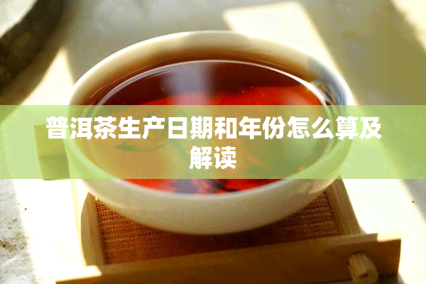 普洱茶生产日期和年份怎么算及解读