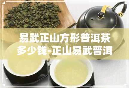 易武正山方形普洱茶多少钱-正山易武普洱茶价格