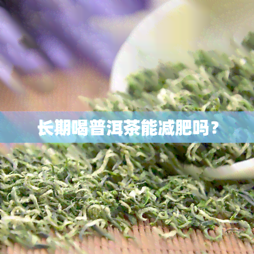 长期喝普洱茶能减肥吗？