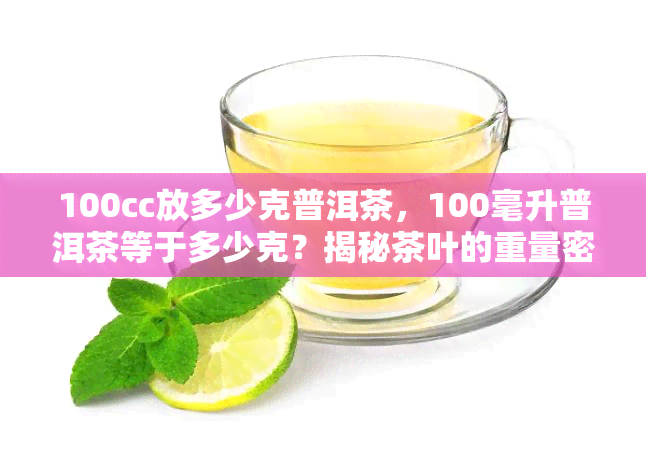 100cc放多少克普洱茶，100毫升普洱茶等于多少克？揭秘茶叶的重量密度！