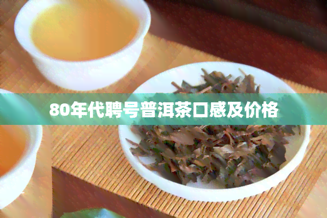 80年代聘号普洱茶口感及价格