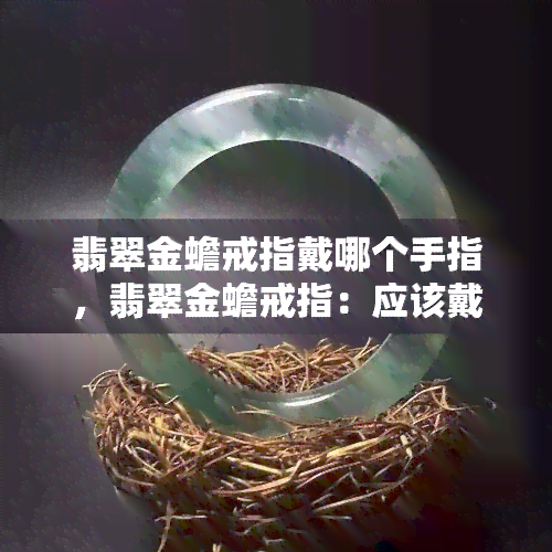 翡翠金蟾戒指戴哪个手指，翡翠金蟾戒指：应该戴在哪只手指上？