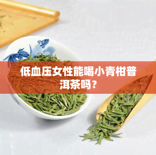 低血压女性能喝小青柑普洱茶吗？