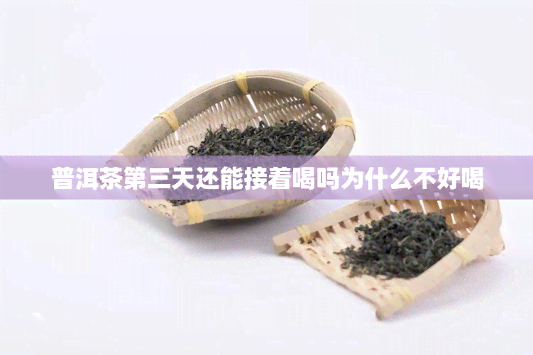 普洱茶第三天还能接着喝吗为什么不好喝