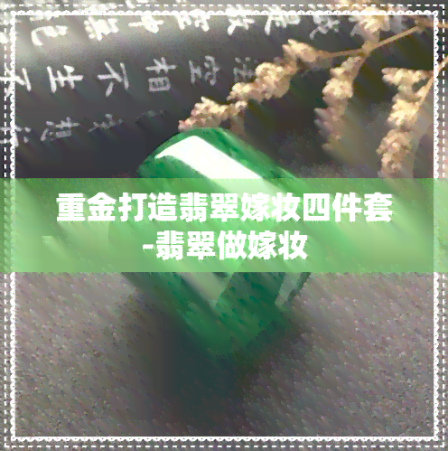 重金打造翡翠嫁妆四件套-翡翠做嫁妆