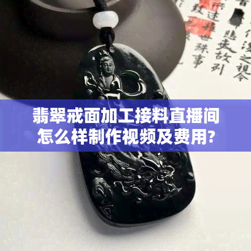 翡翠戒面加工接料直播间怎么样制作视频及费用?