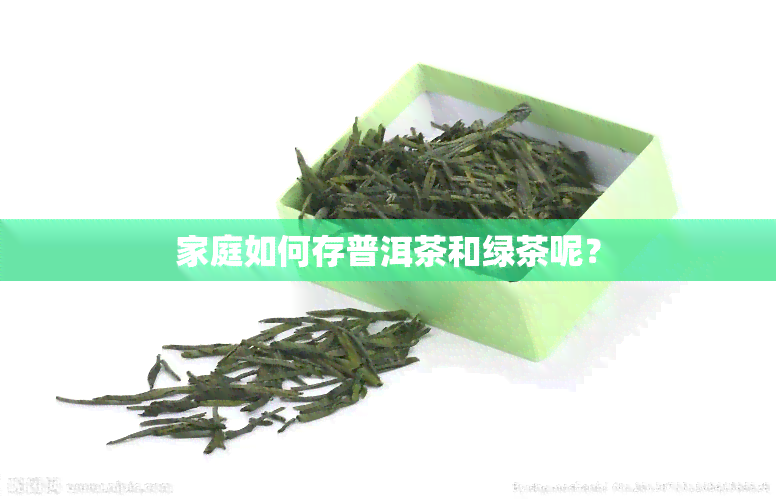 家庭如何存普洱茶和绿茶呢？