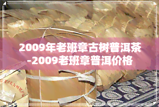 2009年老班章古树普洱茶-2009老班章普洱价格