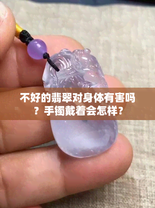 不好的翡翠对身体有害吗？手镯戴着会怎样？