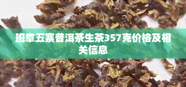 班章五寨普洱茶生茶357克价格及相关信息