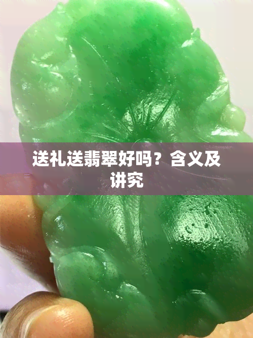 送礼送翡翠好吗？含义及讲究