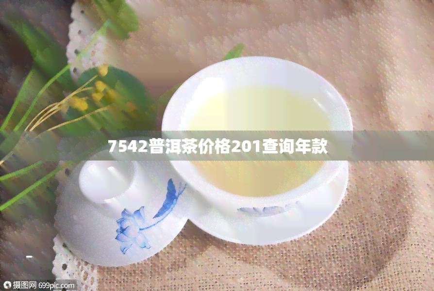 7542普洱茶价格201查询年款