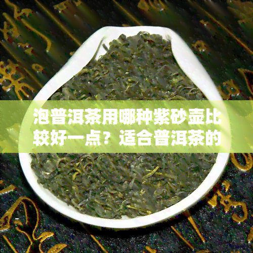 泡普洱茶用哪种紫砂壶比较好一点？适合普洱茶的紫砂壶