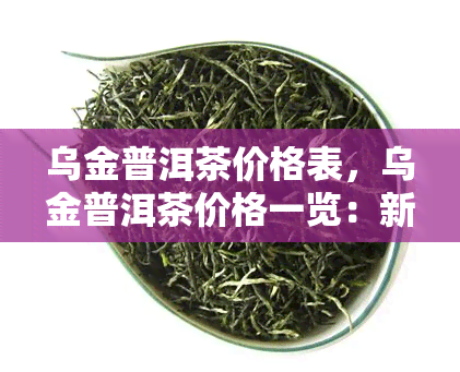 乌金普洱茶价格表，乌金普洱茶价格一览：新上市！