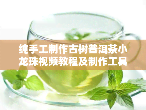 纯手工制作古树普洱茶小龙珠视频教程及制作工具