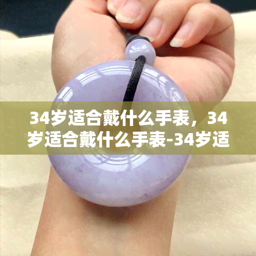 34岁适合戴什么手表，34岁适合戴什么手表-34岁适合戴什么手表女