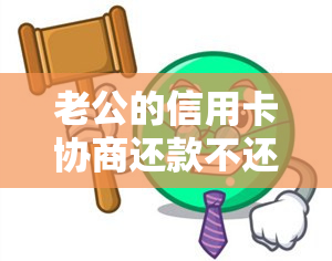 老公的信用卡协商还款不还,银行会找老婆要钱吗,不还会怎么样