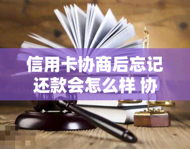 信用卡协商后忘记还款会怎么样 协商还款结果多久出