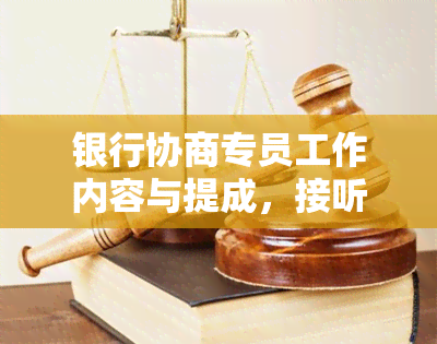 银行协商专员工作内容与提成，接听其电话被拉黑处理