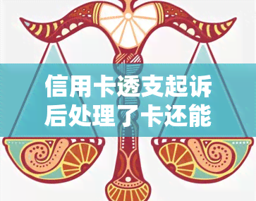 信用卡透支起诉后处理了卡还能用吗:安全吗,怎么办,会被拘留吗