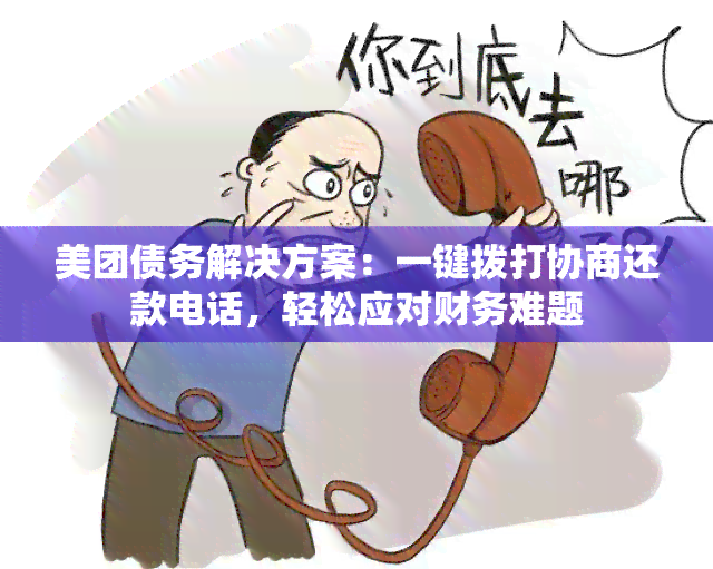 美团债务解决方案：一键拨打协商还款电话，轻松应对财务难题