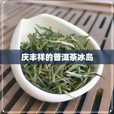 庆丰祥的普洱茶冰岛