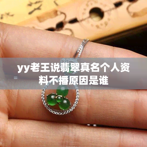 yy老王说翡翠真名个人资料不播原因是谁