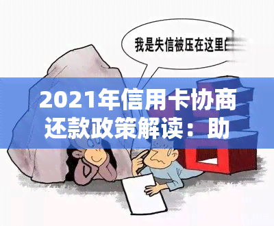 2021年信用卡协商还款政策解读：助您走出债务困境