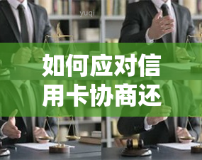 如何应对信用卡协商还款受阻，被迫走向司法程序的情况